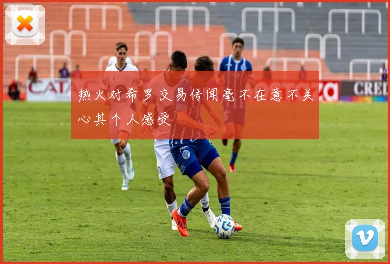 热火对希罗交易传闻毫不在意不关心其个人感受