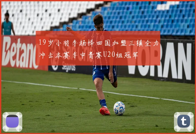 19岁小将李杨怿回国加盟三镇全力冲击本赛季中青赛U20组冠军